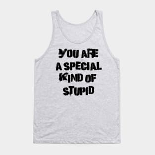 You are a special kind of stupid Tank Top